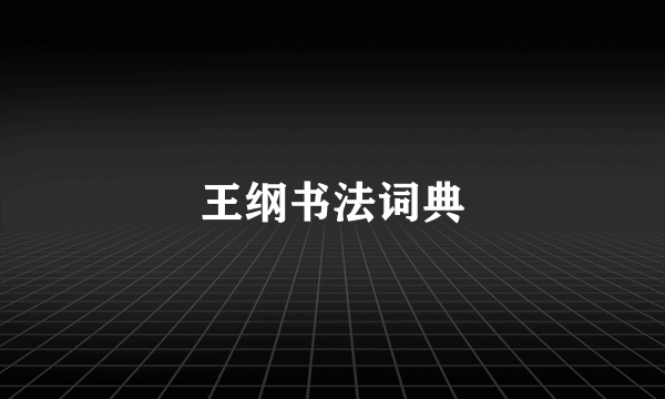 王纲书法词典