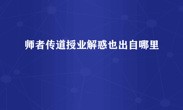 师者传道授业解惑也出自哪里