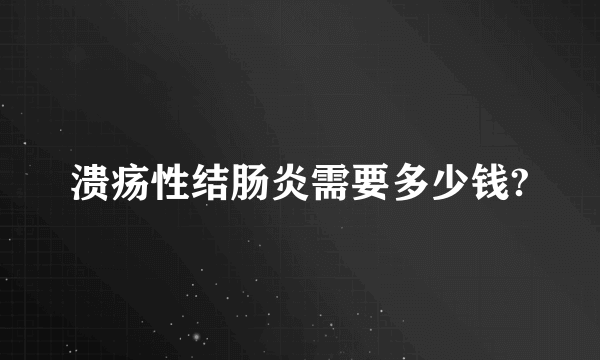 溃疡性结肠炎需要多少钱?