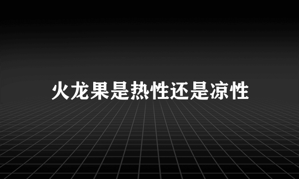 火龙果是热性还是凉性