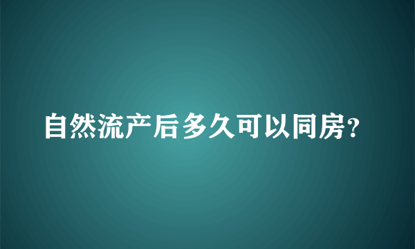 自然流产后多久可以同房？