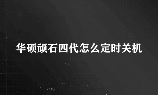 华硕顽石四代怎么定时关机