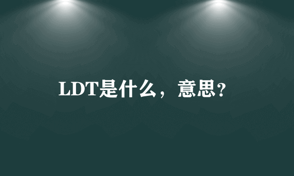 LDT是什么，意思？