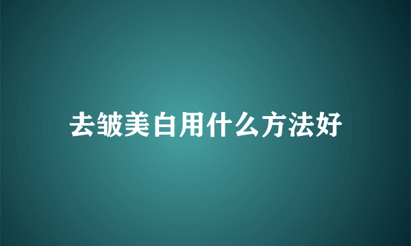 去皱美白用什么方法好