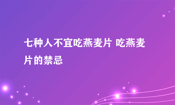 七种人不宜吃燕麦片 吃燕麦片的禁忌