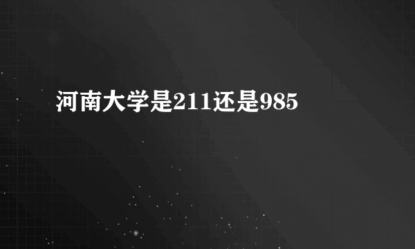 河南大学是211还是985