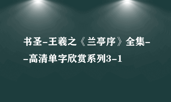 书圣-王羲之《兰亭序》全集--高清单字欣赏系列3-1