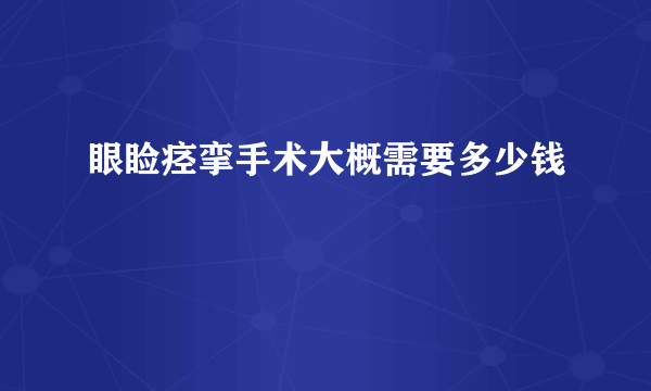 眼睑痉挛手术大概需要多少钱