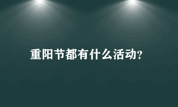 重阳节都有什么活动？