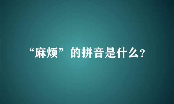 “麻烦”的拼音是什么？