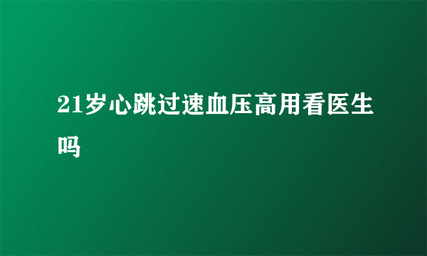 21岁心跳过速血压高用看医生吗