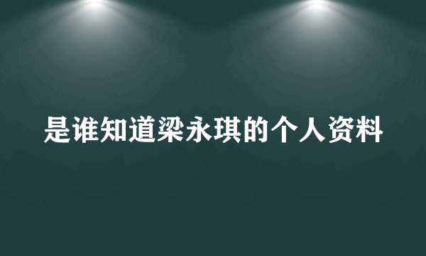 是谁知道梁永琪的个人资料