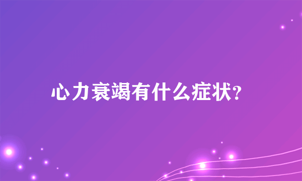 心力衰竭有什么症状？