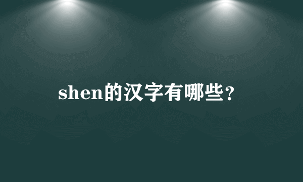 shen的汉字有哪些？