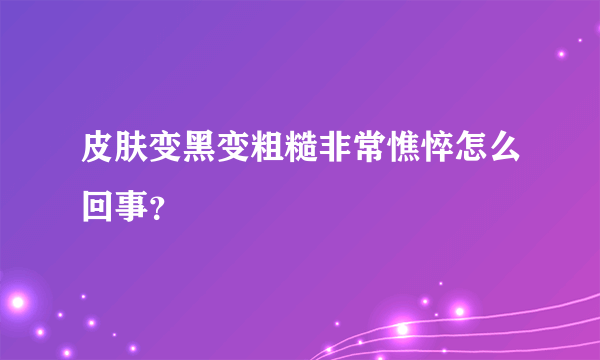 皮肤变黑变粗糙非常憔悴怎么回事？