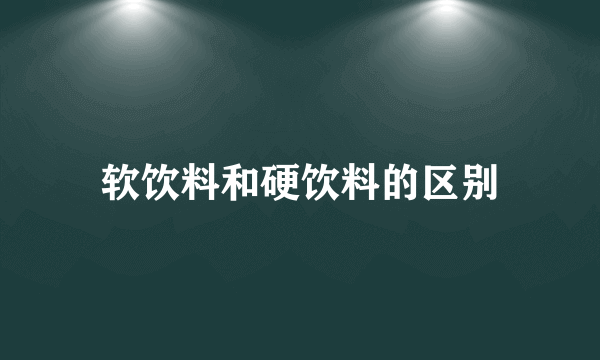 软饮料和硬饮料的区别