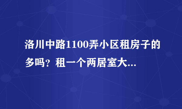 洛川中路1100弄小区租房子的多吗？租一个两居室大概多少钱？