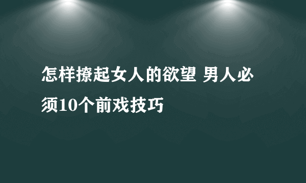 怎样撩起女人的欲望 男人必须10个前戏技巧