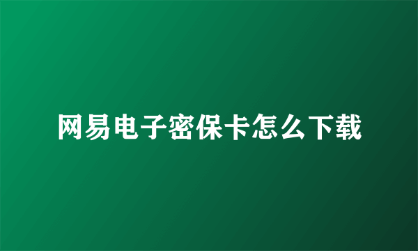 网易电子密保卡怎么下载