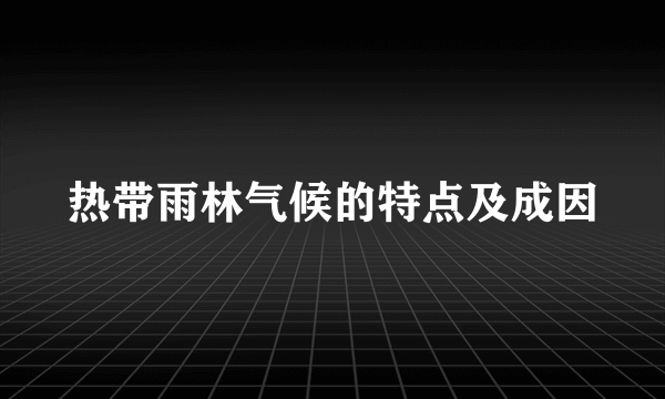 热带雨林气候的特点及成因