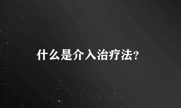 什么是介入治疗法？