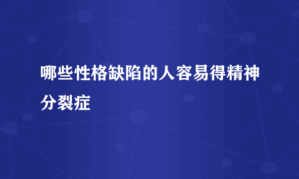 哪些性格缺陷的人容易得精神分裂症