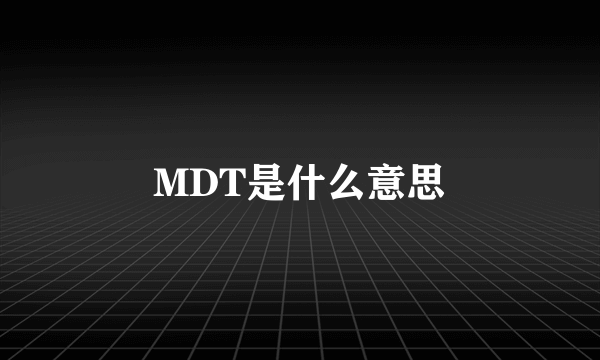 MDT是什么意思