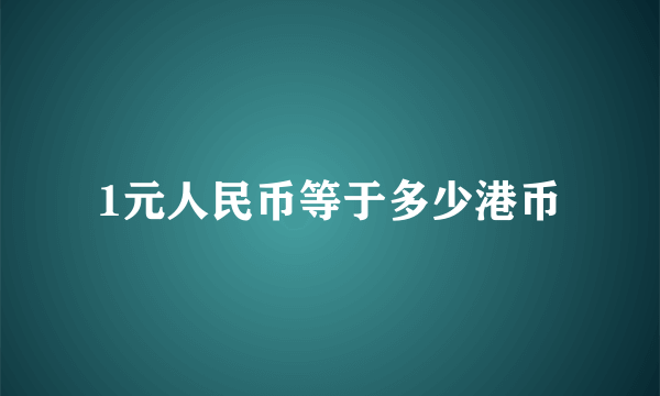 1元人民币等于多少港币