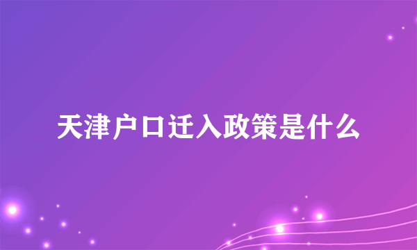 天津户口迁入政策是什么