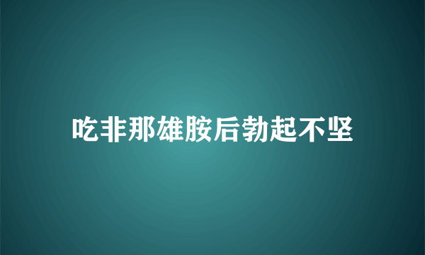 吃非那雄胺后勃起不坚