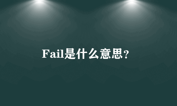 Fail是什么意思？