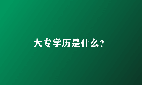 大专学历是什么？