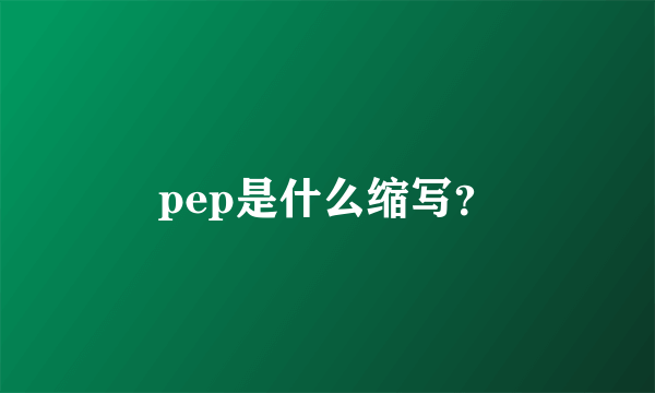 pep是什么缩写？