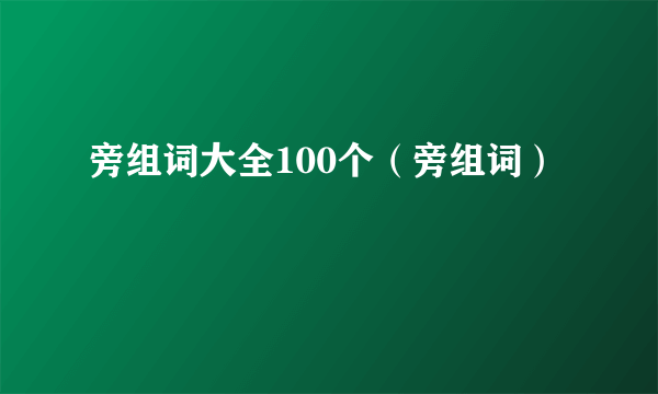 旁组词大全100个（旁组词）