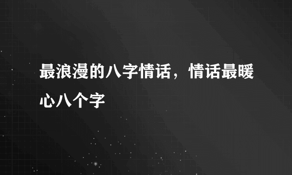 最浪漫的八字情话，情话最暖心八个字