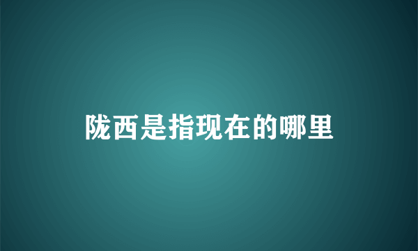 陇西是指现在的哪里