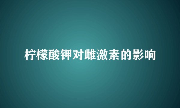 柠檬酸钾对雌激素的影响