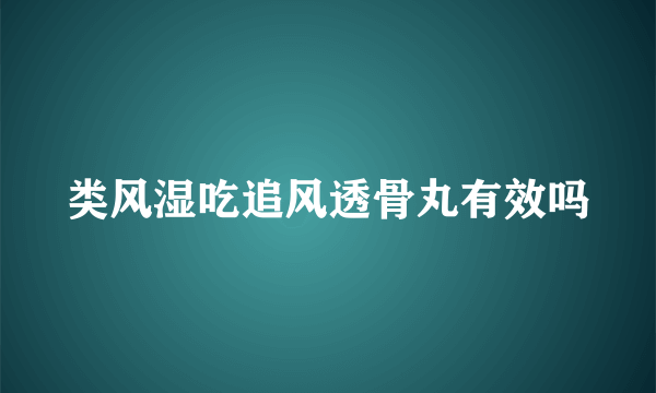 类风湿吃追风透骨丸有效吗