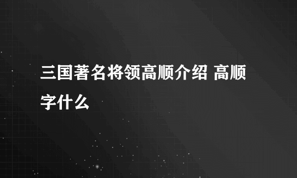 三国著名将领高顺介绍 高顺字什么