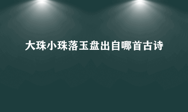 大珠小珠落玉盘出自哪首古诗