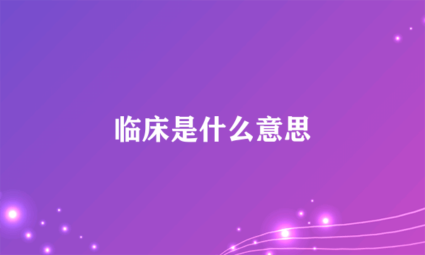 临床是什么意思