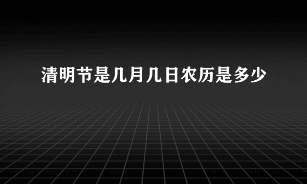 清明节是几月几日农历是多少