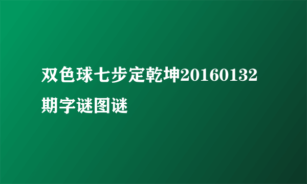 双色球七步定乾坤20160132期字谜图谜