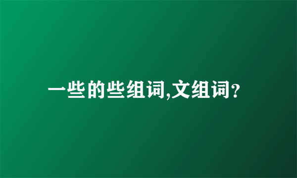 一些的些组词,文组词？