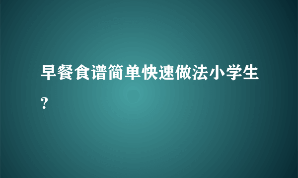 早餐食谱简单快速做法小学生？