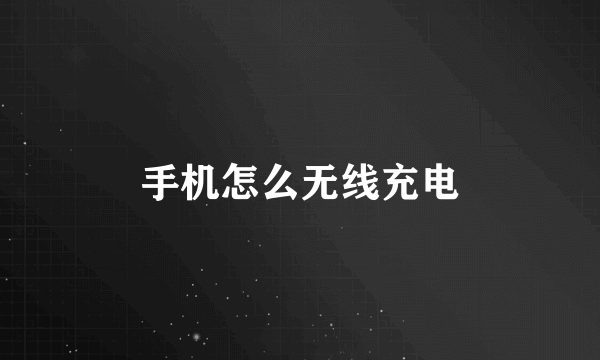 手机怎么无线充电