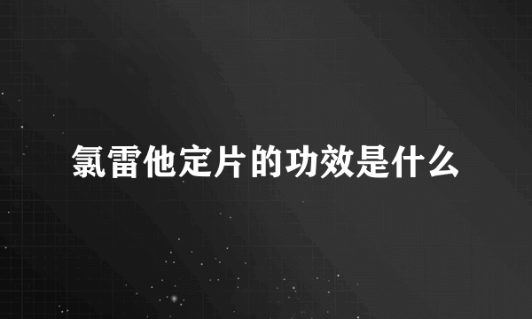 氯雷他定片的功效是什么