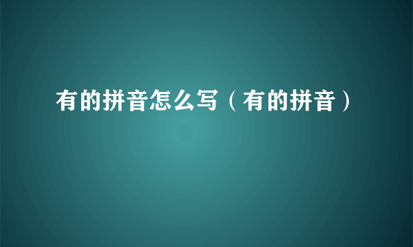 有的拼音怎么写（有的拼音）