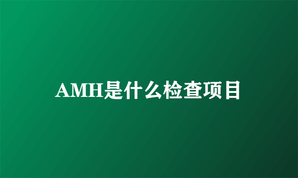 AMH是什么检查项目