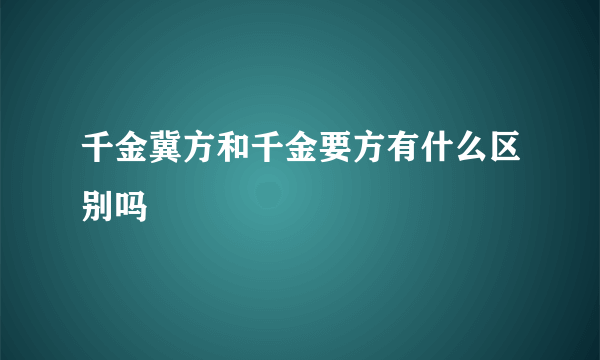 千金冀方和千金要方有什么区别吗